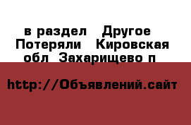  в раздел : Другое » Потеряли . Кировская обл.,Захарищево п.